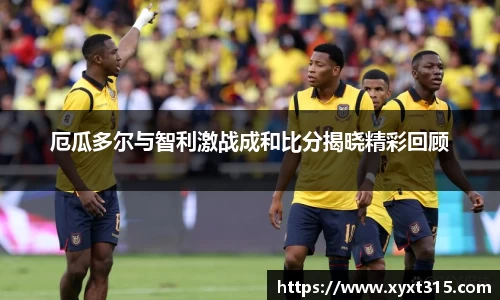 厄瓜多尔与智利激战成和比分揭晓精彩回顾
